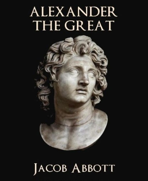 Alexander the Great by Jacob Abbott, Paperback Barnes & Noble®