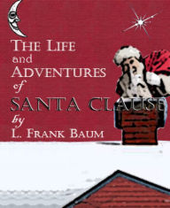 Title: The Life and Adventures of Santa Claus (Illustrated), Author: L. Frank Baum