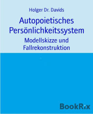 Title: Autopoietisches Persönlichkeitssystem: Modellskizze und Fallrekonstruktion, Author: Holger Dr. Davids
