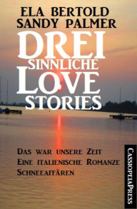 Title: Drei sinnliche Love Stories: Das war unsere Zeit/Eine italienische Romanze/Schneeaffären: Cassiopeiapress Sammelband, Author: Sandy Palmer