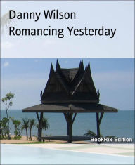 Title: Romancing Yesterday, Author: Danny Wilson