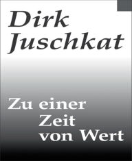 Title: Zu einer Zeit von Wert, Author: Dirk Juschkat