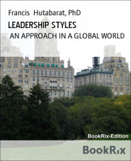 Title: LEADERSHIP STYLES: AN APPROACH IN A GLOBAL WORLD, Author: Hutabarat