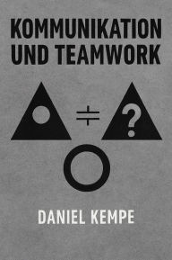 Title: Kommunikation und Teamwork: Mit der Kommunikationsbox zusammen erfolgreich sein, Author: Daniel Kempe
