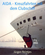 Title: AIDA - Kreuzfahrten mit dem Clubschiff: Vier lustige Reiseberichte von Kreuzfahrten in die Karibik, im Mittelmeer und auf die Kanaren, Author: Jürgen Reintjes