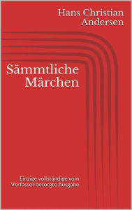 Title: Sämmtliche Märchen. Einzige vollständige vom Verfasser besorgte Ausgabe, Author: Hans Christian Andersen