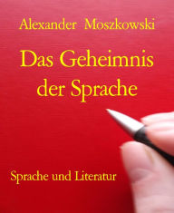 Title: Das Geheimnis der Sprache: Aus Höhen und Tiefen der Ausdrucksformen, Author: Alexander Moszkowski