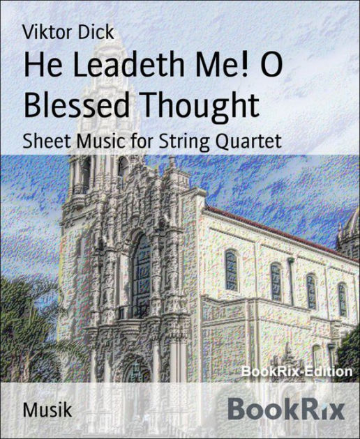 He Leadeth Me O Blessed Thought Sheet Music For String Quartet By Viktor Dick Nook Book Ebook Barnes Noble he leadeth me o blessed thought sheet music for string quartet by viktor dick nook book ebook barnes noble
