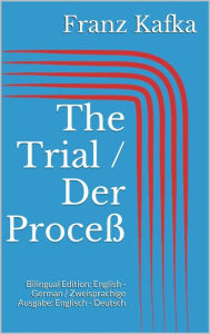 Title: The Trial / Der Proceß: Bilingual Edition: English - German / Zweisprachige Ausgabe: Englisch - Deutsch, Author: Franz Kafka