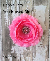 Title: You Raised Me!, Author: Debbie Lacy