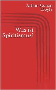 Title: Was ist Spiritismus?, Author: Arthur Conan Doyle