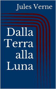 Title: Dalla Terra alla Luna, Author: Jules Verne