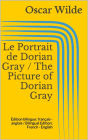 Le Portrait de Dorian Gray / The Picture of Dorian Gray: Édition bilingue: français - anglais / Bilingual Edition: French - English