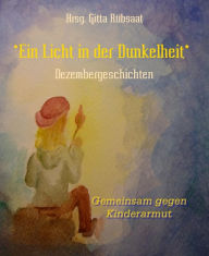 Title: *Ein Licht in der Dunkelheit*: Dezembergeschichten, Author: Hrsg. Gitta Rübsaat