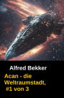 Acan - die Weltraumstadt, #1 von 3: Erster Teil der Space Opera