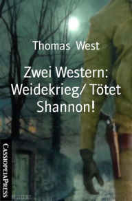 Title: Zwei Western: Weidekrieg/ Tötet Shannon!: Cassiopeiapress Western, Author: Thomas West