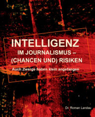 Title: Intelligenz im Journalismus - (Chancen und) Risiken: Auch Zwerge haben klein angefangen, Author: Dr. Roman Landau