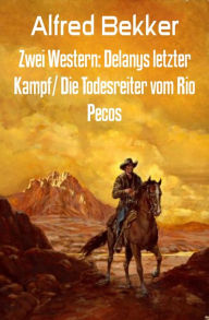 Title: Zwei Western: Delanys letzter Kampf/ Die Todesreiter vom Rio Pecos, Author: Alfred Bekker