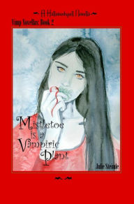 Title: Mistletoe is a Vampiric Plant: Hallowedspell Vimp novella 2, Author: Julie Steimle