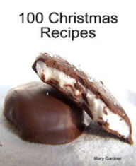 Title: 100 Christmas Recipes, Author: Mary Gardner