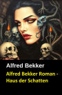 Alfred Bekker Roman - Haus der Schatten: Romantic Thriller/ Unheimlicher Roman