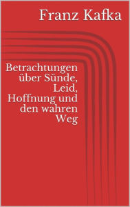 Title: Betrachtungen über Sünde, Leid, Hoffnung und den wahren Weg, Author: Franz Kafka