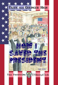 Title: Tales From Gulinger High: Tale Twenty-One: How I Saved the President, Author: Julie Steimle