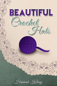 Title: Beautiful Crochet Hats, Author: Hannah Kelsey