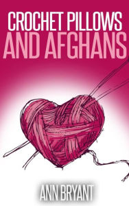 Title: Crochet Pillows and Afghans, Author: Ann Bryant