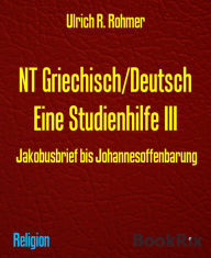 Title: NT Griechisch/Deutsch Eine Studienhilfe III: Jakobusbrief bis Johannesoffenbarung, Author: Ulrich R. Rohmer
