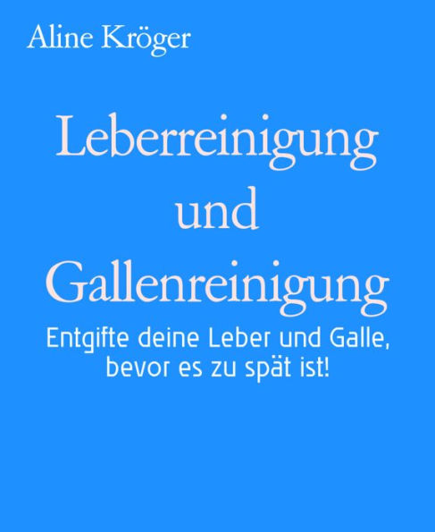 Leberreinigung und Gallenreinigung: Entgifte deine Leber und Galle, bevor es zu spät ist!