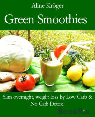 Title: Green Smoothies: Slim overnight, weight loss by Low Carb & No Carb Detox!, Author: Aline Kröger