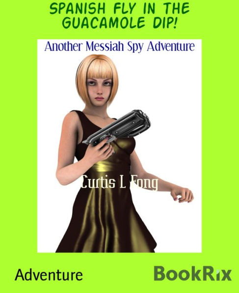 Spanish Fly in the Guacamole Dip!: Another Messiah Spy Adventure