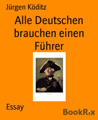 Title: Alle Deutschen brauchen einen Führer, Author: Jürgen Köditz