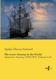 Title: The worst Journey in the World: Antarctic Journey 1910-1913. Volume I+II, Author: Apsley Cherry-Garrard