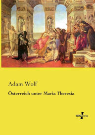 Title: Österreich unter Maria Theresia, Author: Adam Wolf