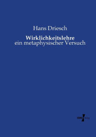 Title: Wirklichkeitslehre: ein metaphysischer Versuch, Author: Hans Driesch