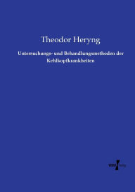 Title: Untersuchungs- und Behandlungsmethoden der Kehlkopfkrankheiten, Author: Theodor Heryng
