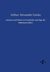 Title: Assyrien und Ninive in Geschichte und Sage der Mittelmeervölker, Author: Arthur Alexander Lincke