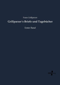 Title: Grillparzer´s Briefe und Tagebücher: Erster Band, Author: Franz Grillparzer