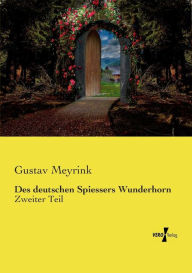 Title: Des deutschen Spiessers Wunderhorn: Zweiter Teil, Author: Gustav Meyrink