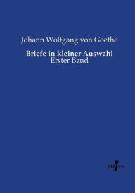 Title: Briefe in kleiner Auswahl: Erster Band, Author: Johann Wolfgang Von Goethe
