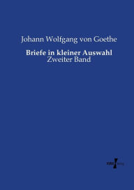 Title: Briefe in kleiner Auswahl: Zweiter Band, Author: Johann Wolfgang Von Goethe