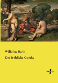 Title: Der fröhliche Goethe, Author: Wilhelm Bode