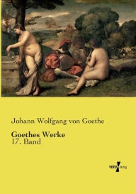 Title: Goethes Werke: 17. Band, Author: Johann Wolfgang Von Goethe