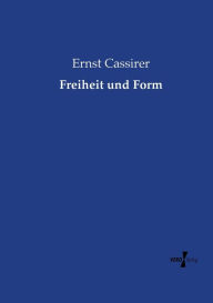 Title: Freiheit und Form, Author: Ernst Cassirer