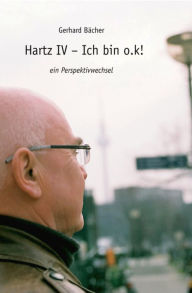 Title: Hartz IV - Ich bin o.k!: ein Perspektivwechsel, Author: Gerhard Bächer
