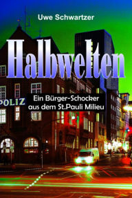 Title: Halbwelten: Ein Bürger-Schocker aus dem St. Pauli Milieu, Author: Uwe Schwartzer