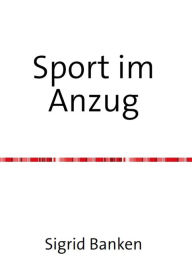Title: Sport im Anzug: Stressfrei durch leicht anwendbare und effektive Alltagsübungen, Author: Sigrid Banken