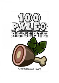 Title: 100 Paleo Rezepte, Author: Sebastiaan van Doorn